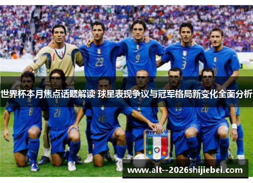 世界杯本月焦点话题解读 球星表现争议与冠军格局新变化全面分析