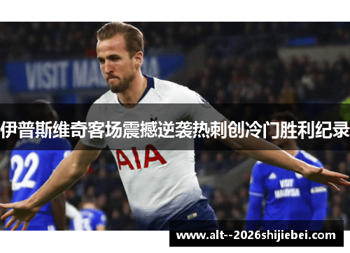 伊普斯维奇客场震撼逆袭热刺创冷门胜利纪录