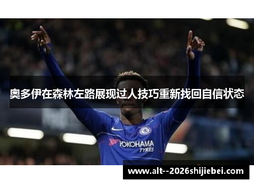 奥多伊在森林左路展现过人技巧重新找回自信状态 奥多伊在森林左路展现过人技巧重新找回自信状态