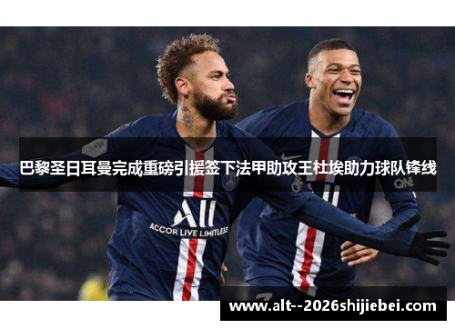 巴黎圣日耳曼完成重磅引援签下法甲助攻王杜埃助力球队锋线