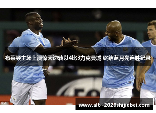 布莱顿主场上演惊天逆转以4比3力克曼城 终结蓝月亮连胜纪录