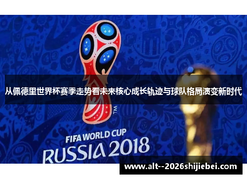 从佩德里世界杯赛季走势看未来核心成长轨迹与球队格局演变新时代
